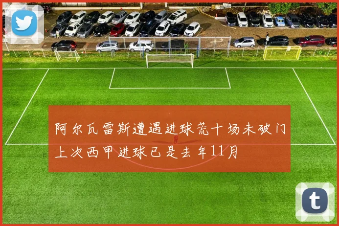 阿尔瓦雷斯遭遇进球荒十场未破门上次西甲进球已是去年11月