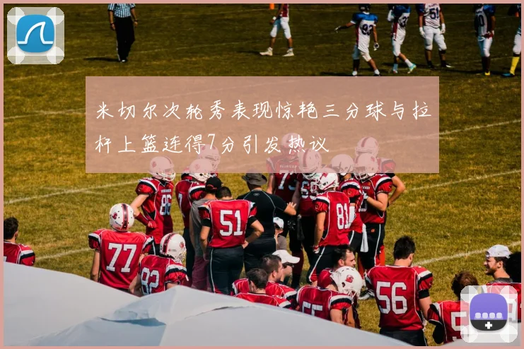 米切尔次轮秀表现惊艳三分球与拉杆上篮连得7分引发热议